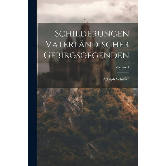 Schilderungen VaterlÃ¤ndischer Gebirgsgegenden; Volume 1, (Paperback)