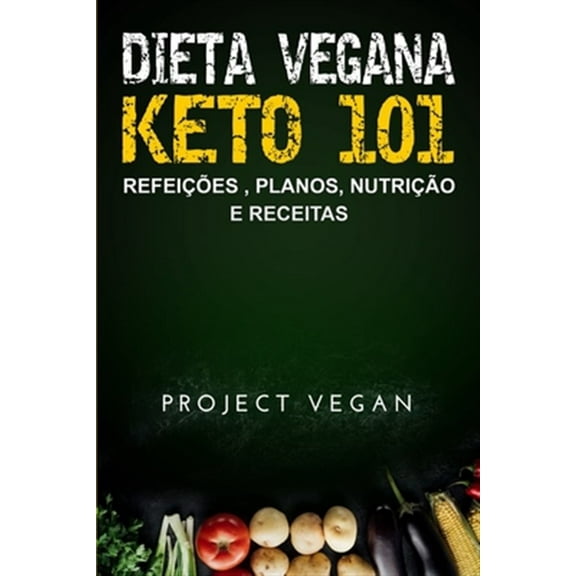 Dieta Vegana Keto 101 - Refeições, Planos, Nutrição e Receitas: O guia definitivo para perder peso (Paperback) by Projectvegan