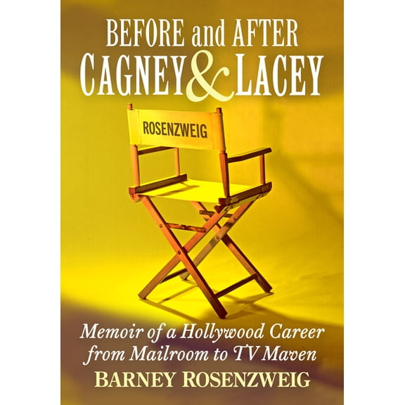 Before and After Cagney & Lacey: Memoir of a Hollywood Career from Mailroom to TV Maven, (Paperback)