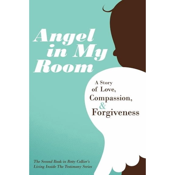 Angel in My Room: A Story of Love, Compassion, and Forgiveness, (Paperback)