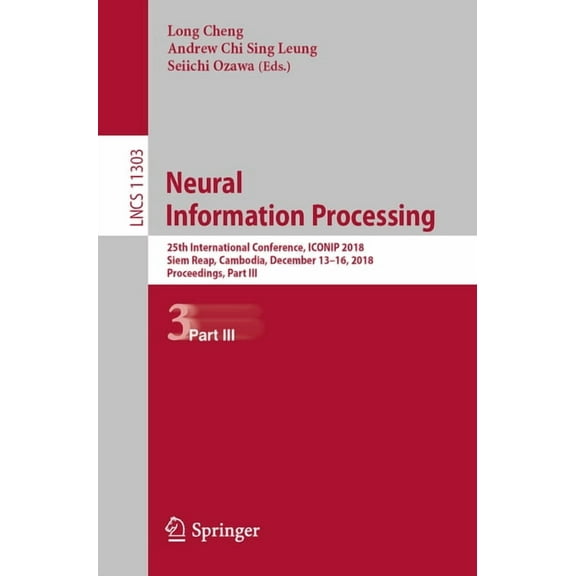 Neural Information Processing: 25th International Conference, Iconip 2018, Siem Reap, Cambodia, December 13-16, 2018, Pr, (Paperback)