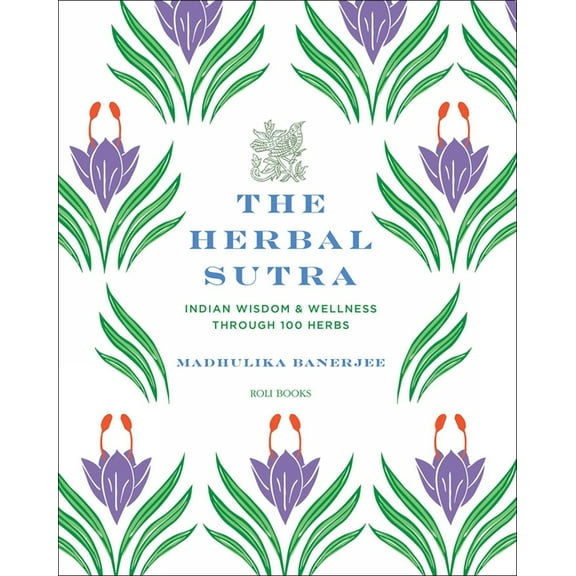 The Herbal Sutra: Indian Wisdom & Wellness Through 100 Herbs, (Hardcover)