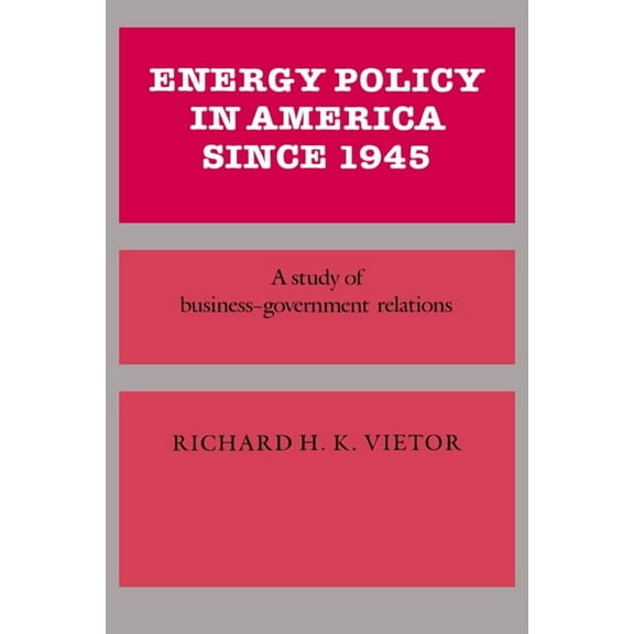 Studies in Economic History and Policy:  Energy Policy in America Since 1945: A Study of Business-Government Relations, (Paperback)