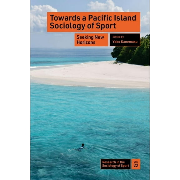 Research in the Sociology of Sport Towards a Pacific Island Sociology of Sport: Seeking New Horizons, Book 22, (Hardcover)