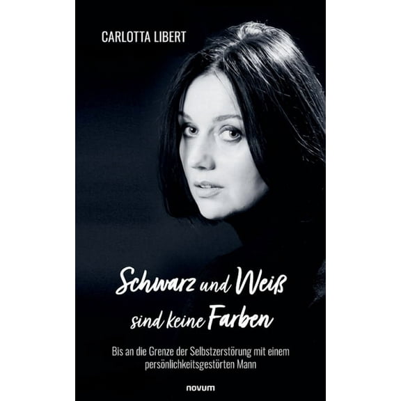 Schwarz und WeiÃ sind keine Farben: Bis an die Grenze der SelbstzerstÃ¶rung mit einem persÃ¶nlichkeitsgestÃ¶rten Mann, (Paperback)