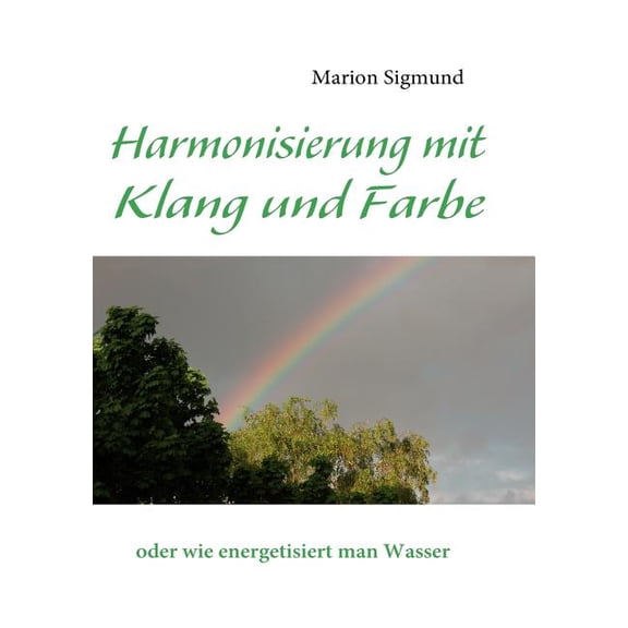 Harmonisierung mit Klang und Farbe: oder wie energetisiert man Wasser, (Paperback)