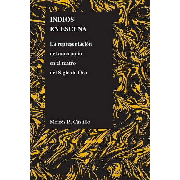 Purdue Studies in Romance Literatures Indios En Escena: La RepresentaciÃ³n del Amerindio En El Teatro del Siglo de Oro, Book 48, (Paperback)