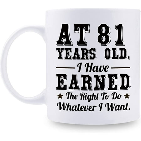 

81st Birthday Gifts for Men Women AT 81 Years Old I Have Earned The Right To Do Whatever I Want Mug 81 Birthday Gift for Dad Mom Husband Wife Brother Sister Uncle Grandpa Friend 11 oz Coffee Mug