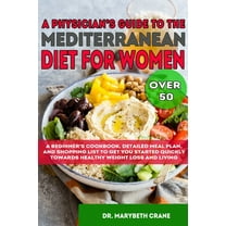 A Physician's Guide to the Mediterranean Diet for Women Over 50 Black & White Edition: A Beginner's Cookbook, Detailed Meal Plan, and Shopping List to
