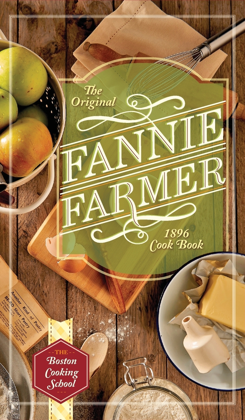 The Original Fannie Farmer 1896 Cookbook The Boston Cooking School