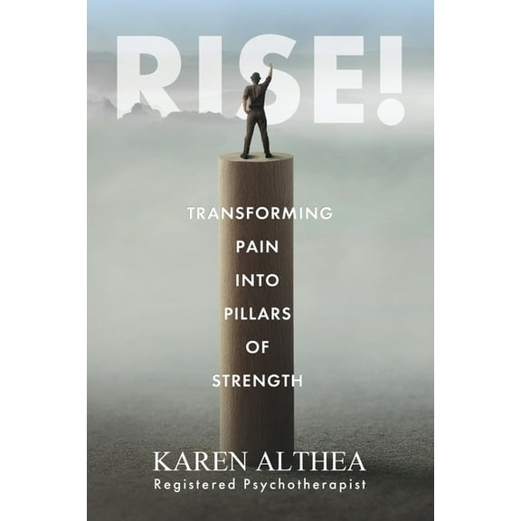 Rise!: Transforming Pain into Pillars of Strength, (Paperback)