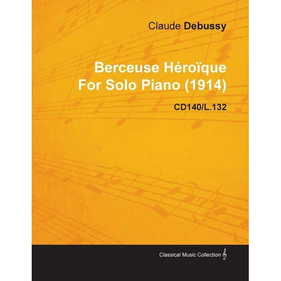 Berceuse HÃ©roÃ¯que by Claude Debussy for Solo Piano (1914) Cd140/L.132, (Paperback)