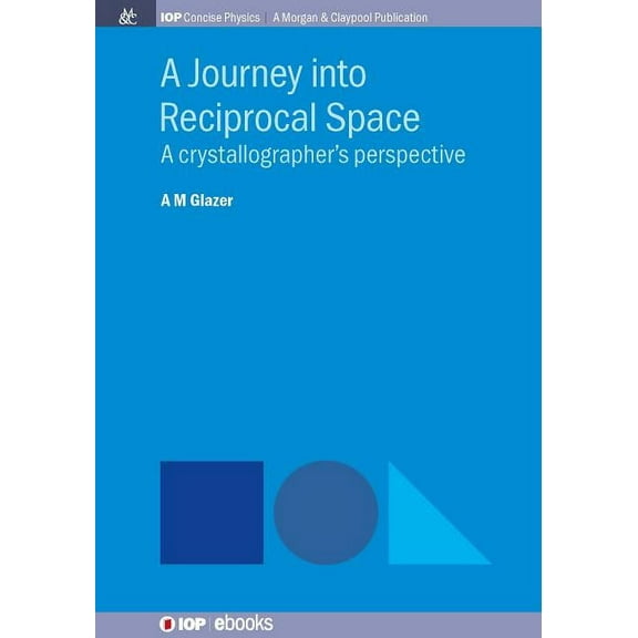 Iop Concise Physics A Journey into Reciprocal Space: A Crystallographer's Perspective, (Paperback)