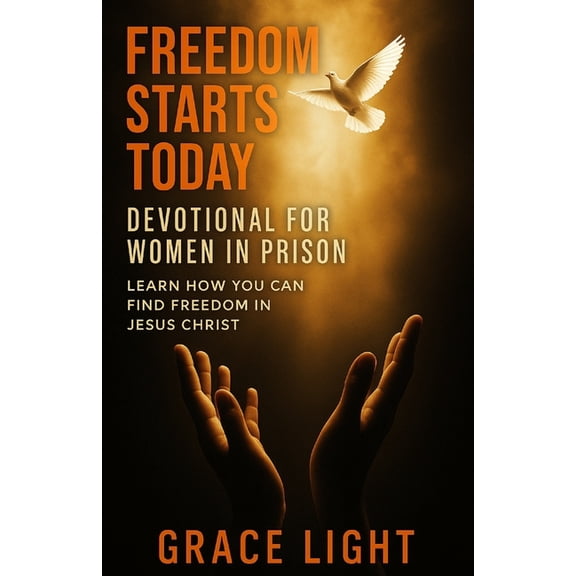 Freedom Starts Today! Devotional for Women in Prison: Learn How You Can Find Freedom in JESUS CHRIST, (Paperback)