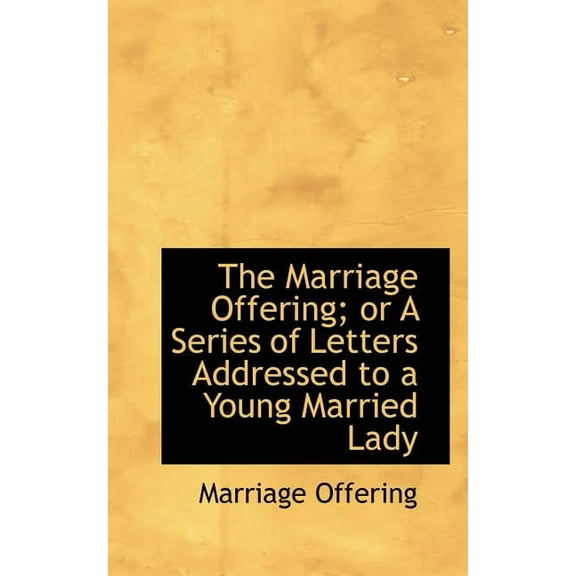 The Marriage Offering; Or a Series of Letters Addressed to a Young Married Lady, (Paperback)