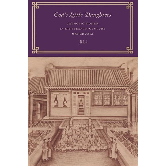 Modern Language Initiative Books God's Little Daughters: Catholic Women in Nineteenth-Century Manchuria, (Paperback)