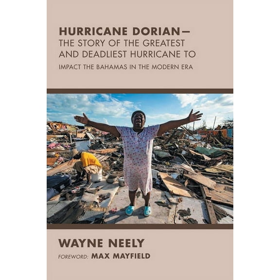 Hurricane Dorian-The Story of the Greatest and Deadliest Hurricane To: Impact the Bahamas in the Modern Era, (Paperback)