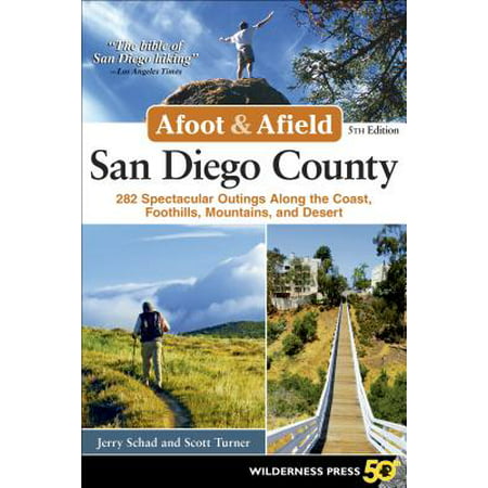 Afoot and afield: san diego county : 282 spectacular outings along the coast, foothills, mountains,: