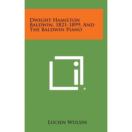 Dwight Hamilton Baldwin, 1821-1899, and the Baldwin Piano (Hardcover)