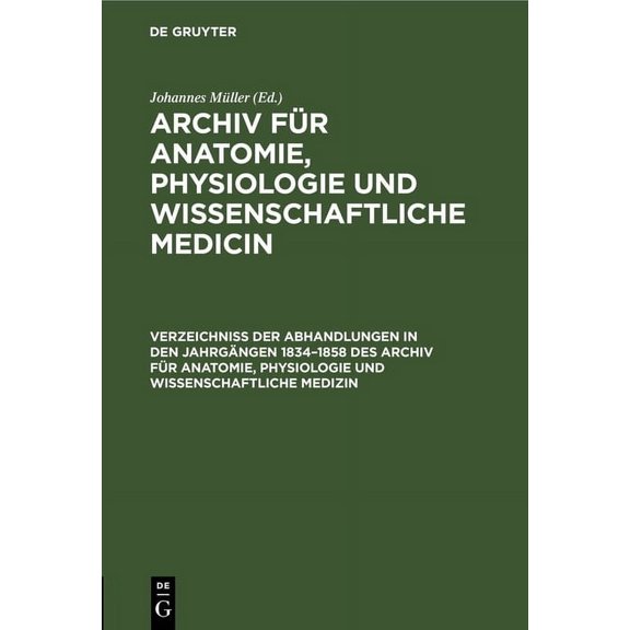 Verzeichniss Der Abhandlungen in Den Jahrgängen 1834-1858 Des Archiv Für Anatomie, Physiologie Und Wissenschaftliche Med, (Hardcover)