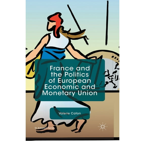 St Antony's France and the Politics of European Economic and Monetary Union, (Paperback)