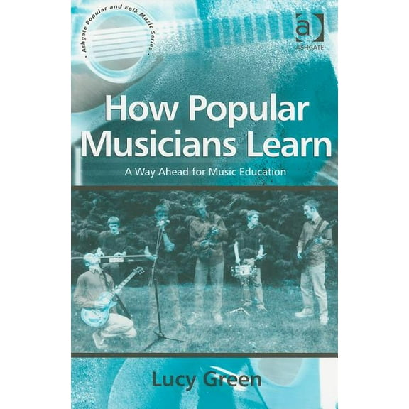 Ashgate Popular and Folk Music How Popular Musicians Learn: A Way Ahead for Music Education, (Paperback)
