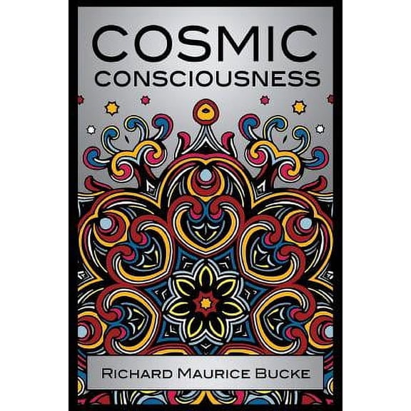 Cosmic Consciousness: A Study in the Evolution of the Human Mind (Paperback) by Richard Maurice Bucke
