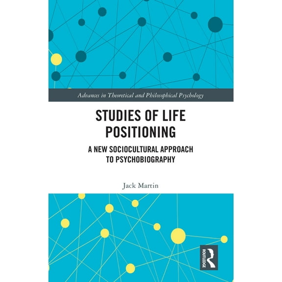 Advances in Theoretical and Philosophica Studies of Life Positioning: A New Sociocultural Approach to Psychobiography, (Hardcover)