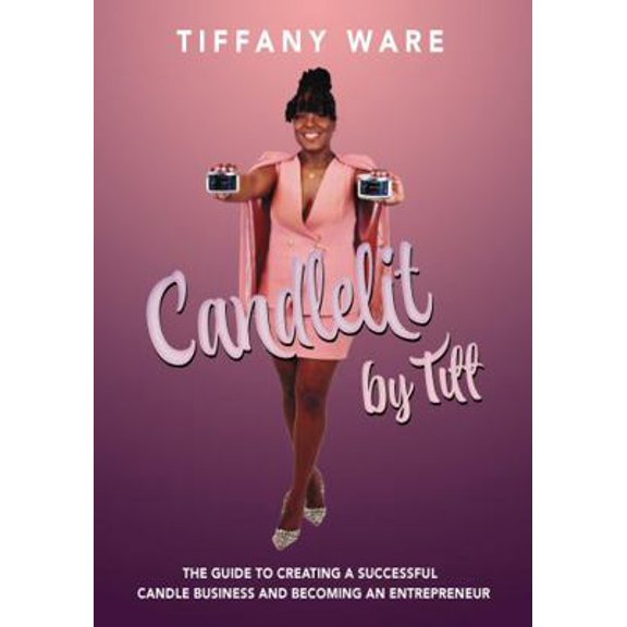 Pre-Owned Candlelit by Tiff: The Guide to Creating a Successful Candle Business and Becoming an Entrepreneur (Paperback) 1737483882 9781737483885