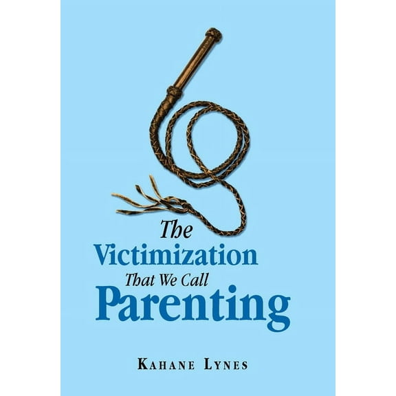 The Victimization That We Call Parenting (Hardcover)