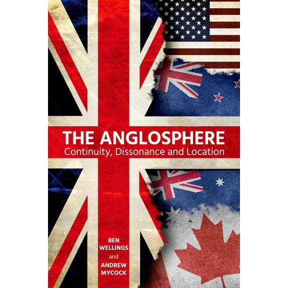 Proceedings of the British Academy The Anglosphere: Continuity, Dissonance and Location, Book 226, (Hardcover)