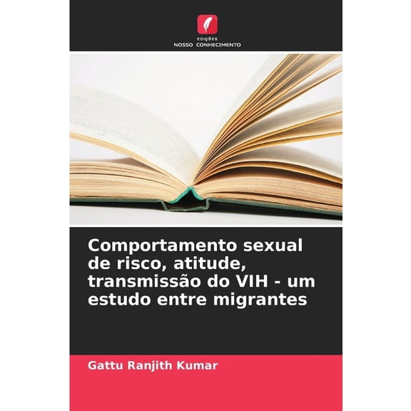 Comportamento sexual de risco, atitude, transmissÃ£o do VIH - um estudo entre migrantes, (Paperback)