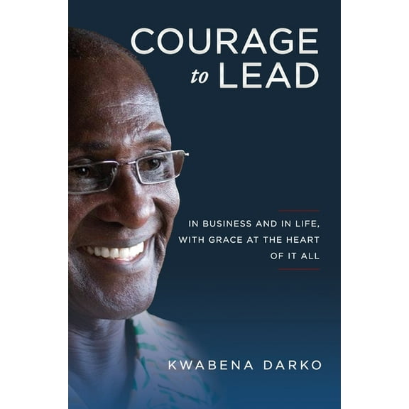 Courage to Lead: In Business and in Life with Grace at the Heart of All, (Paperback)