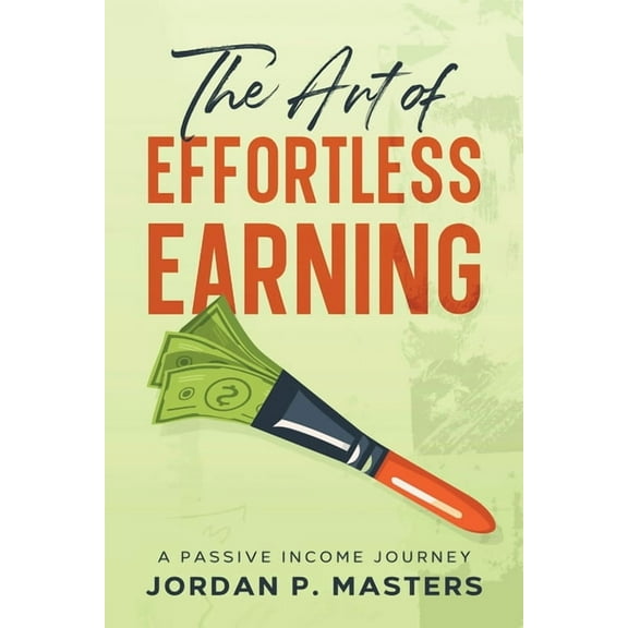 The Art of Effortless Earning: A Passive Income Journey, (Paperback)