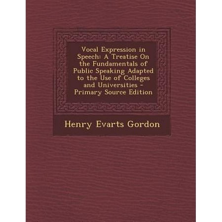 Vocal Expression In Speech A Treatise On The Fundamentals Of Public Speaking Adapted To The Use Of Colleges And Universities - 