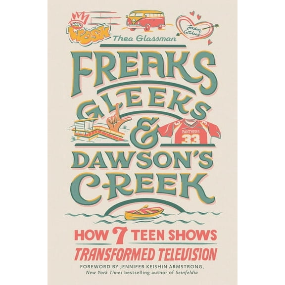 Freaks, Gleeks, and Dawson's Creek: How Seven Teen Shows Transformed Television, (Hardcover)