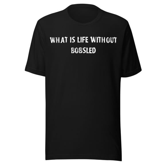 What Is Life Without Bobsled Shirt (Black, S)