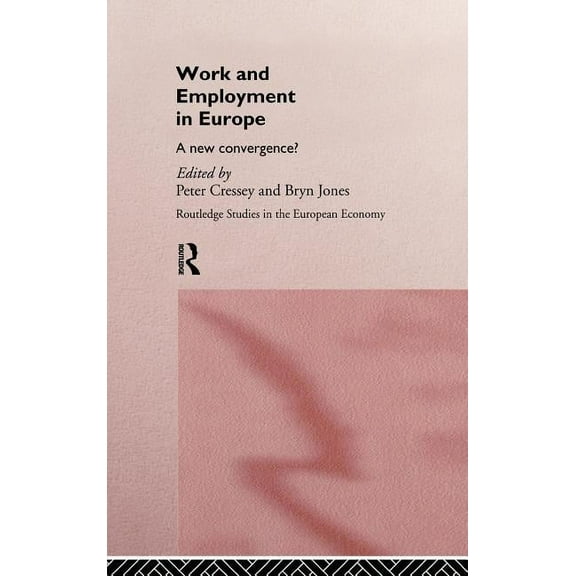 Routledge Studies in the European Econom Work and Employment in Europe: A New Convergence?, Book 2, (Hardcover)
