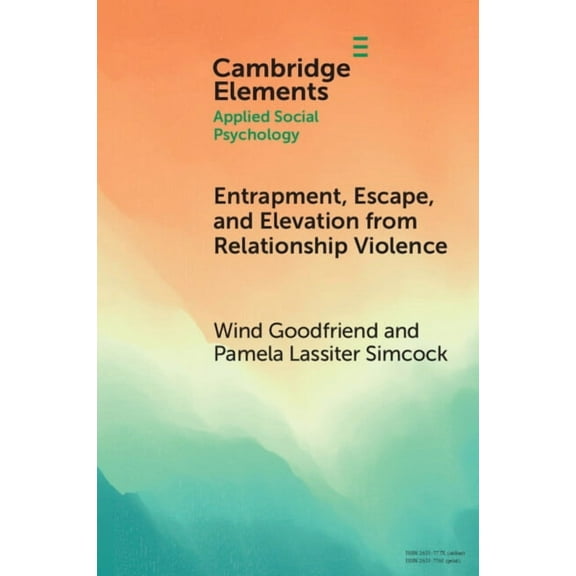 Elements in Applied Social Psychology Entrapment, Escape, and Elevation from Relationship Violence, (Paperback)