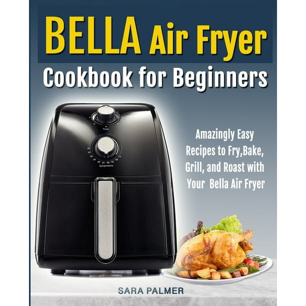 Bella Air Fryer Cookbook for Beginners Amazingly Easy Recipes to Fry