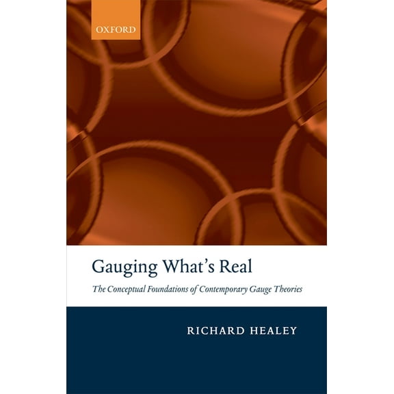 Gauging What's Real: The Conceptual Foundations of Contemporary Gauge Theories, (Paperback)
