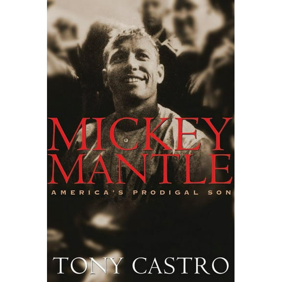 Mickey Mantle: America's Prodigal Son, (Paperback)