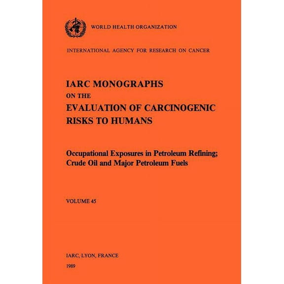 IARC Monographs on the Evaluation of the Occupational Exposures in Petroleum Refining: Crude Oil and Major Petroleum Fuels, Book 76, (Paperback)