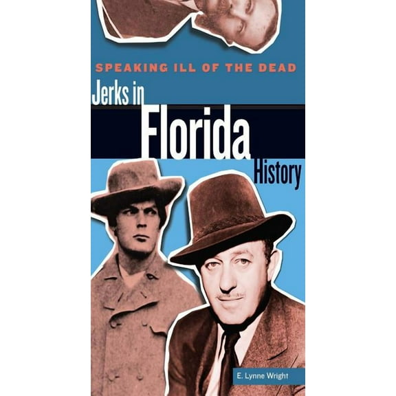 Speaking Ill of the Dead: Jerks in Histo: Speaking Ill of the Dead: Jerks in Florida History (Edition 1) (Paperback)