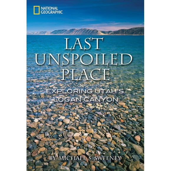 Last Unspoiled Place : Utah's Logan Canyon (Paperback)