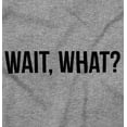 thumbnail image 2 of Wait What Funny Novelty One Liner Sweatshirt for Men or Women Brisco Brands M, 2 of 6