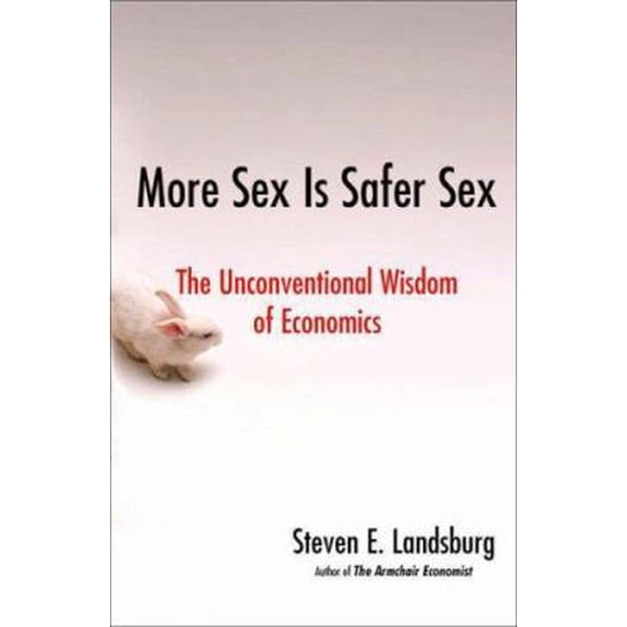 Pre-Owned More Sex Is Safer Sex: The Unconventional Wisdom of Economics (Hardcover) 1416532218 9781416532217