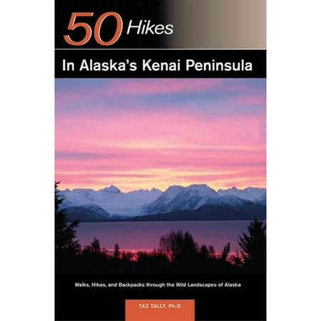 50 Hikes in Alaska's Kenai Peninsula: Walks, Hikes, and Backpacks Through the Wild Landscapes of Alaska