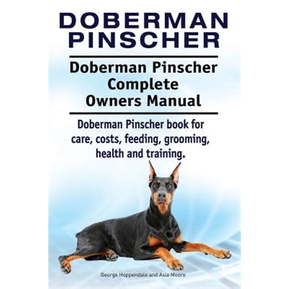 Pre-Owned Doberman Pinscher. Doberman Pinscher Complete Owners Manual. Doberman Pinscher Book for Care, Costs, Feeding, Grooming, Health and Training.