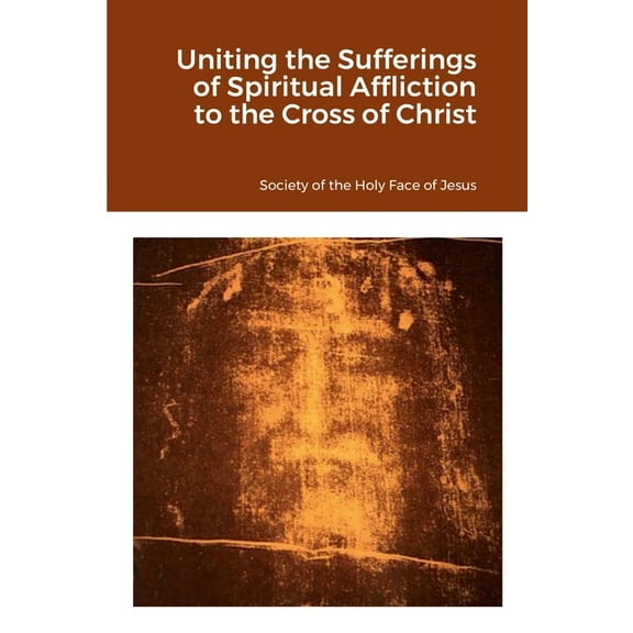 Uniting the Sufferings of Spiritual Affliction to the Cross of Christ (Paperback)